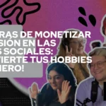 Maneras de monetizar tu pasión en las redes sociales